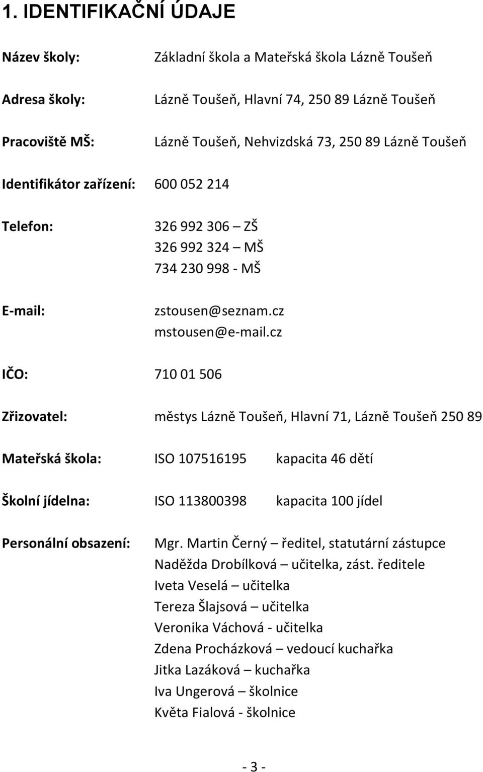 cz IČO: 710 01 506 Zřizovatel: městys Lázně Toušeň, Hlavní 71, Lázně Toušeň 250 89 Mateřská škola: ISO 107516195 kapacita 46 dětí Školní jídelna: ISO 113800398 kapacita 100 jídel Personální obsazení: