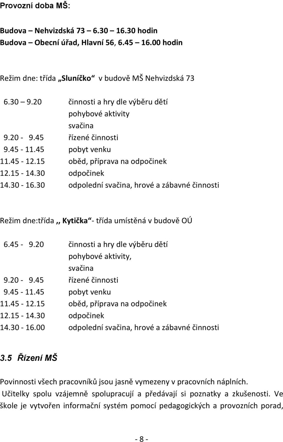 30 odpolední svačina, hrové a zábavné činnosti Režim dne:třída,, Kytička - třída umístěná v budově OÚ 6.45-9.20 činnosti a hry dle výběru dětí pohybové aktivity, svačina 9.20-9.45 řízené činnosti 9.