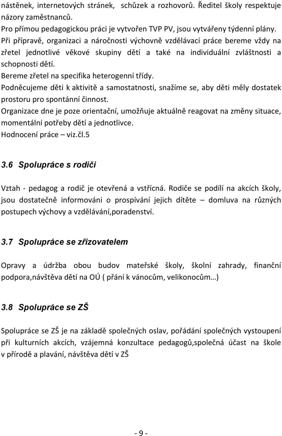 Bereme zřetel na specifika heterogenní třídy. Podněcujeme děti k aktivitě a samostatnosti, snažíme se, aby děti měly dostatek prostoru pro spontánní činnost.