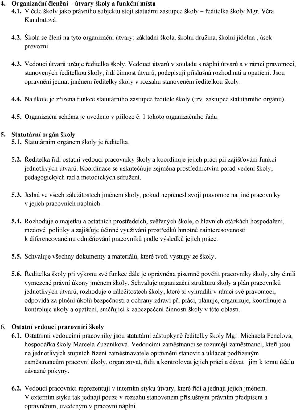 Vedoucí útvarů v souladu s náplní útvarů a v rámci pravomoci, stanovených ředitelkou školy, řídí činnost útvarů, podepisují příslušná rozhodnutí a opatření.