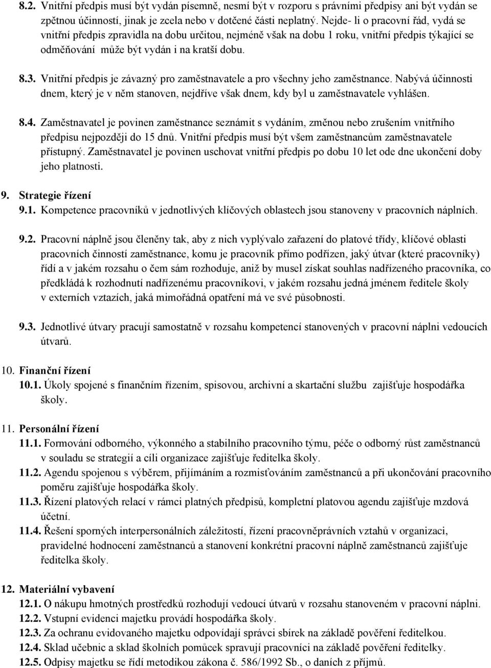 Vnitřní předpis je závazný pro zaměstnavatele a pro všechny jeho zaměstnance. Nabývá účinnosti dnem, který je v něm stanoven, nejdříve však dnem, kdy byl u zaměstnavatele vyhlášen. 8.4.