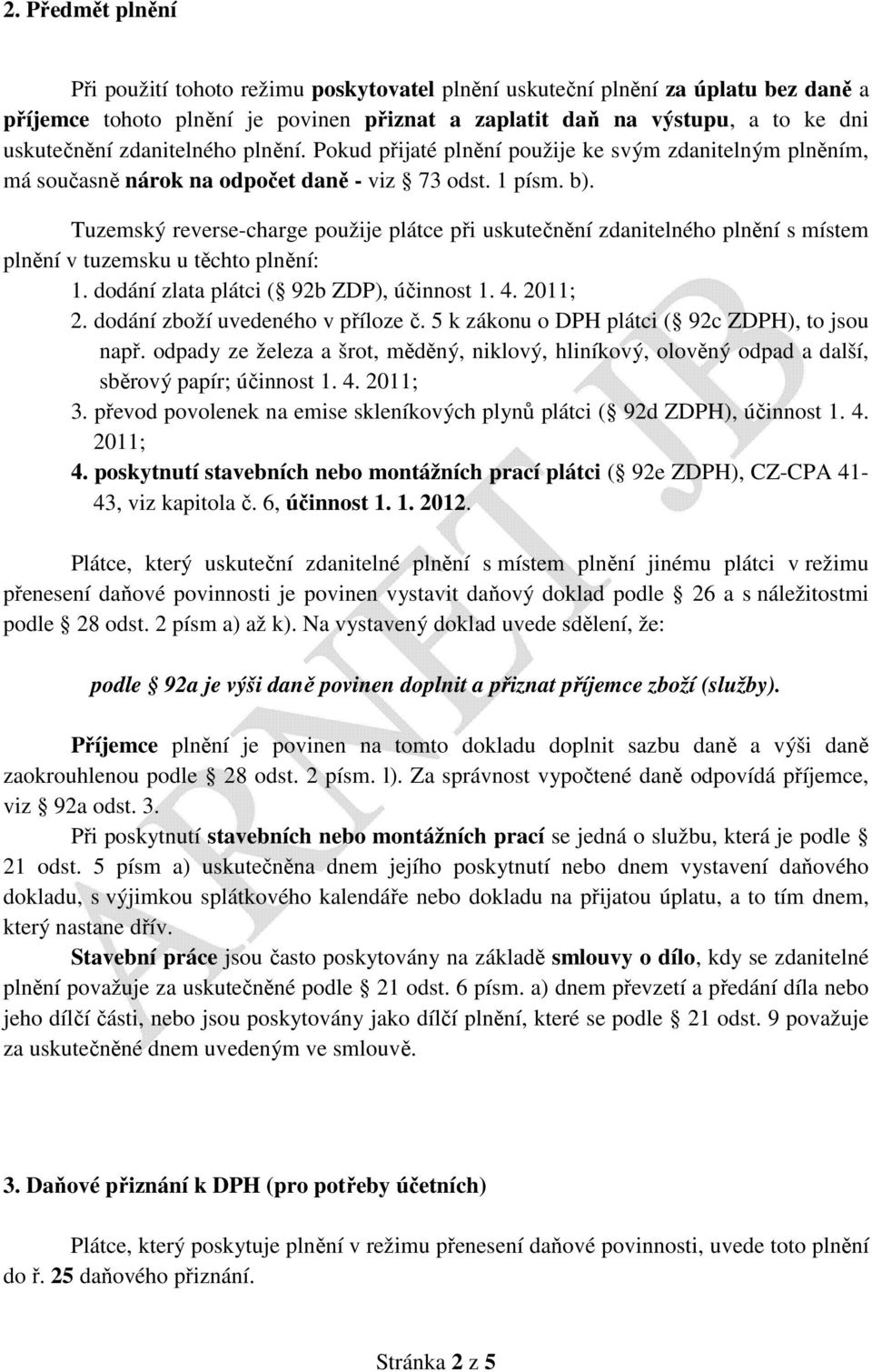 Tuzemský reverse-charge použije plátce při uskutečnění zdanitelného plnění s místem plnění v tuzemsku u těchto plnění: 1. dodání zlata plátci ( 92b ZDP), účinnost 1. 4. 2011; 2.