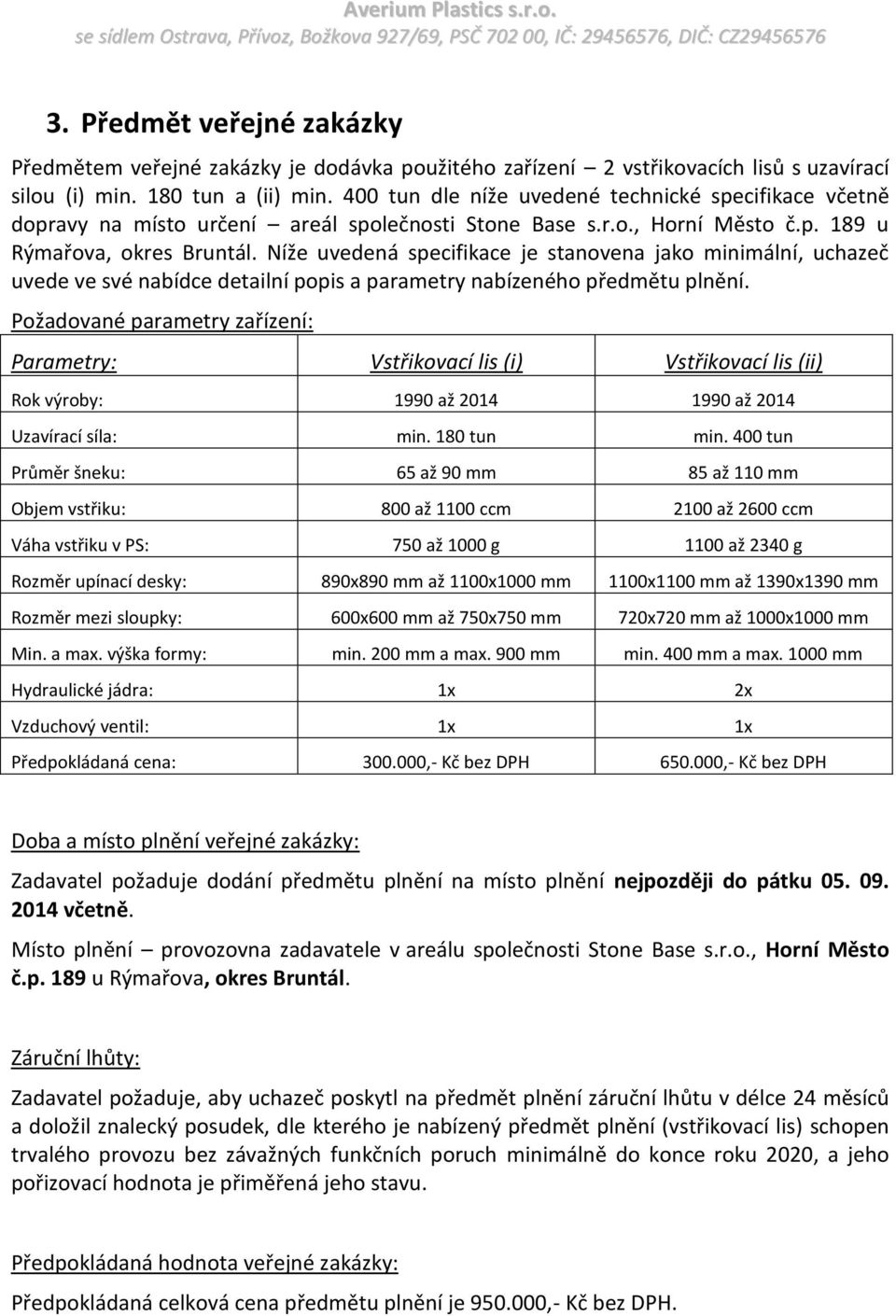Níže uvedená specifikace je stanovena jako minimální, uchazeč uvede ve své nabídce detailní popis a parametry nabízeného předmětu plnění.