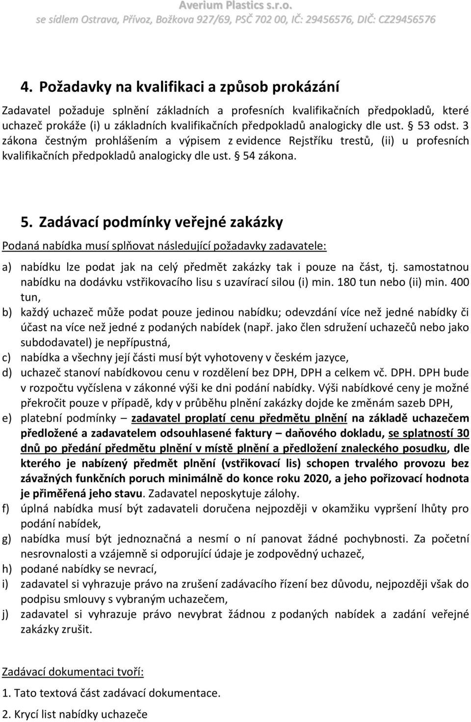 samostatnou nabídku na dodávku vstřikovacího lisu s uzavírací silou (i) min. 180 tun nebo (ii) min.