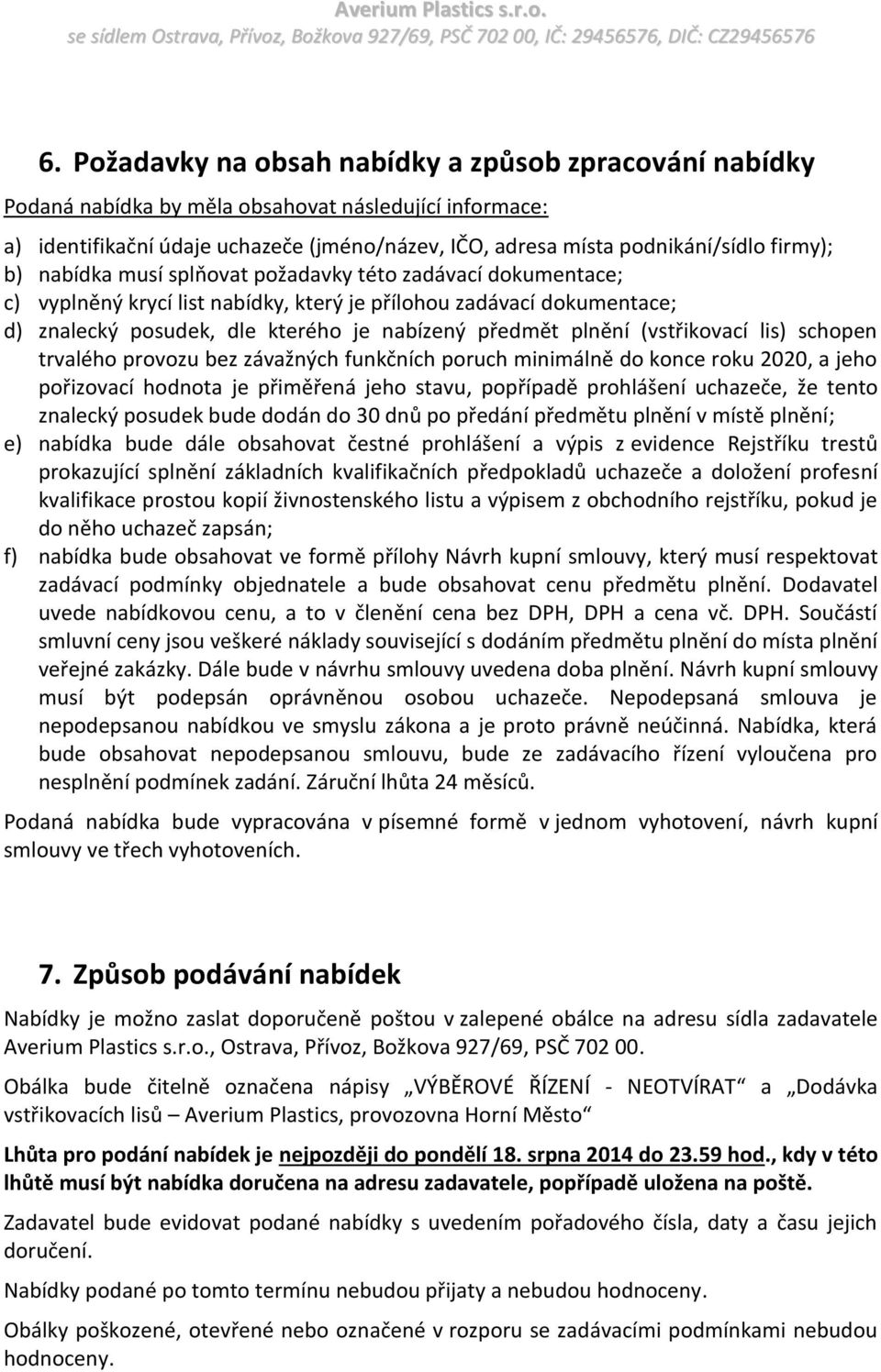 plnění (vstřikovací lis) schopen trvalého provozu bez závažných funkčních poruch minimálně do konce roku 2020, a jeho pořizovací hodnota je přiměřená jeho stavu, popřípadě prohlášení uchazeče, že