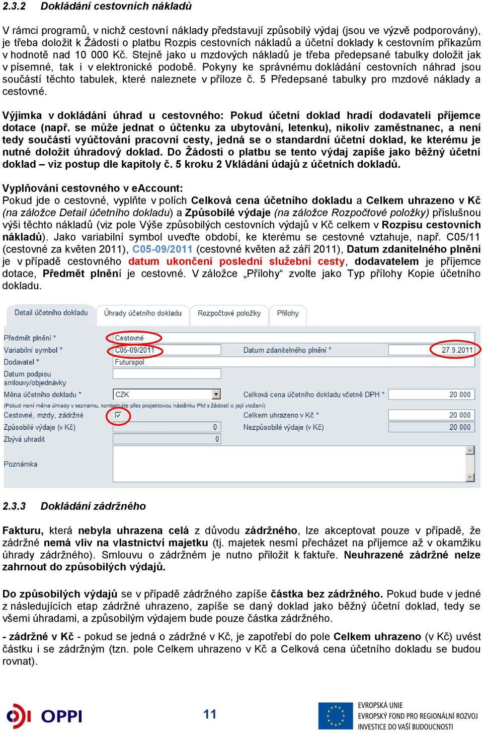 Pokyny ke správnému dokládání cestovních náhrad jsou součástí těchto tabulek, které naleznete v příloze č. 5 Předepsané tabulky pro mzdové náklady a cestovné.