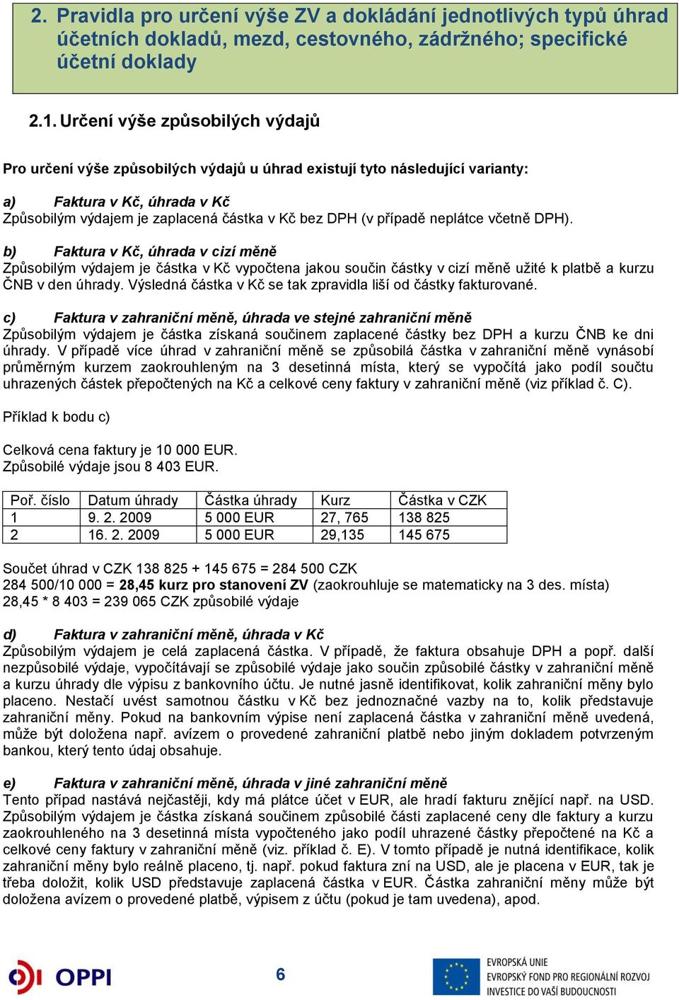 případě neplátce včetně DPH). b) Faktura v Kč, úhrada v cizí měně Způsobilým výdajem je částka v Kč vypočtena jakou součin částky v cizí měně užité k platbě a kurzu ČNB v den úhrady.