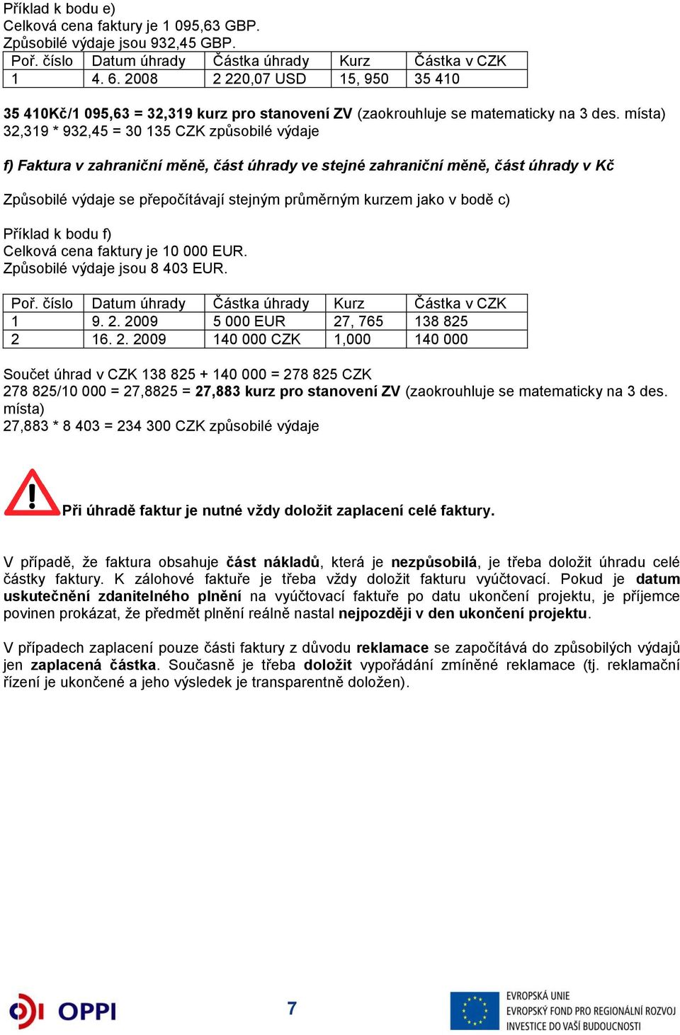 místa) 32,319 * 932,45 = 30 135 CZK způsobilé výdaje f) Faktura v zahraniční měně, část úhrady ve stejné zahraniční měně, část úhrady v Kč Způsobilé výdaje se přepočítávají stejným průměrným kurzem