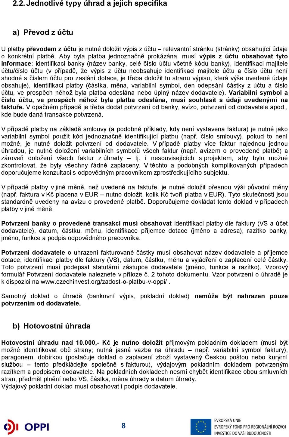 případě, že výpis z účtu neobsahuje identifikaci majitele účtu a číslo účtu není shodné s číslem účtu pro zaslání dotace, je třeba doložit tu stranu výpisu, která výše uvedené údaje obsahuje),