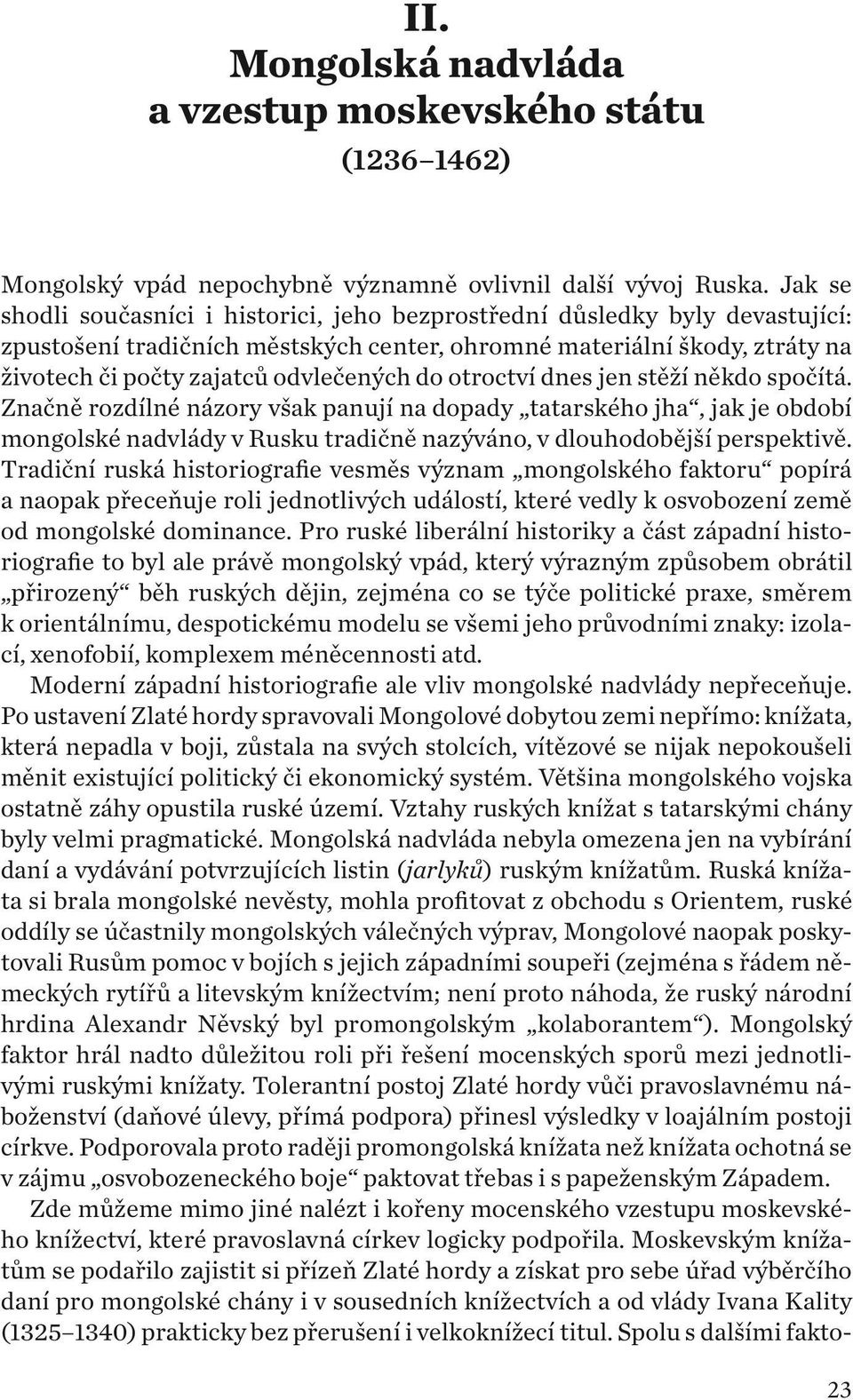 do otroctví dnes jen stěží někdo spočítá. Značně rozdílné názory však panují na dopady tatarského jha, jak je období mongolské nadvlády v Rusku tradičně nazýváno, v dlouhodobější perspektivě.
