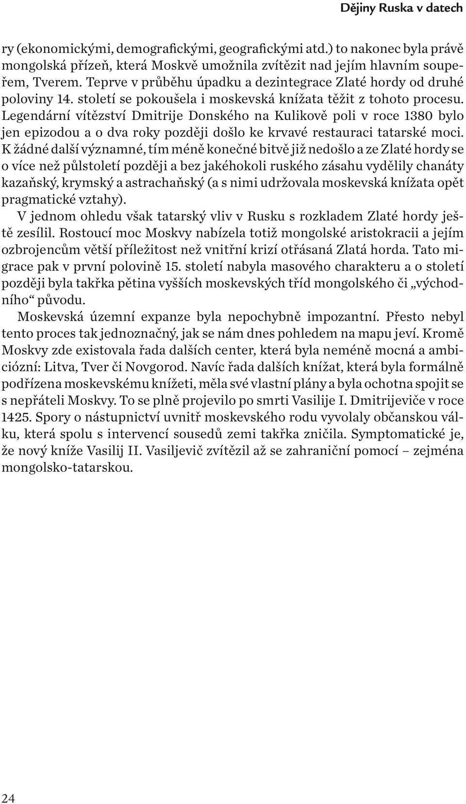 Legendární vítězství Dmitrije Donského na Kulikově poli v roce 1380 bylo jen epizodou a o dva roky později došlo ke krvavé restauraci tatarské moci.