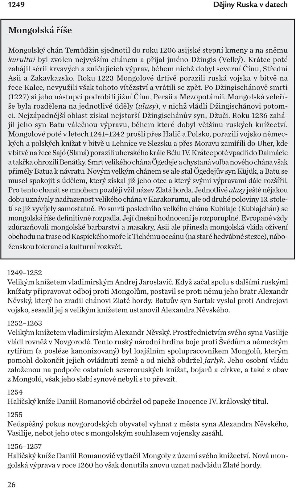 Roku 1223 Mongolové drtivě porazili ruská vojska v bitvě na řece Kalce, nevyužili však tohoto vítězství a vrátili se zpět.