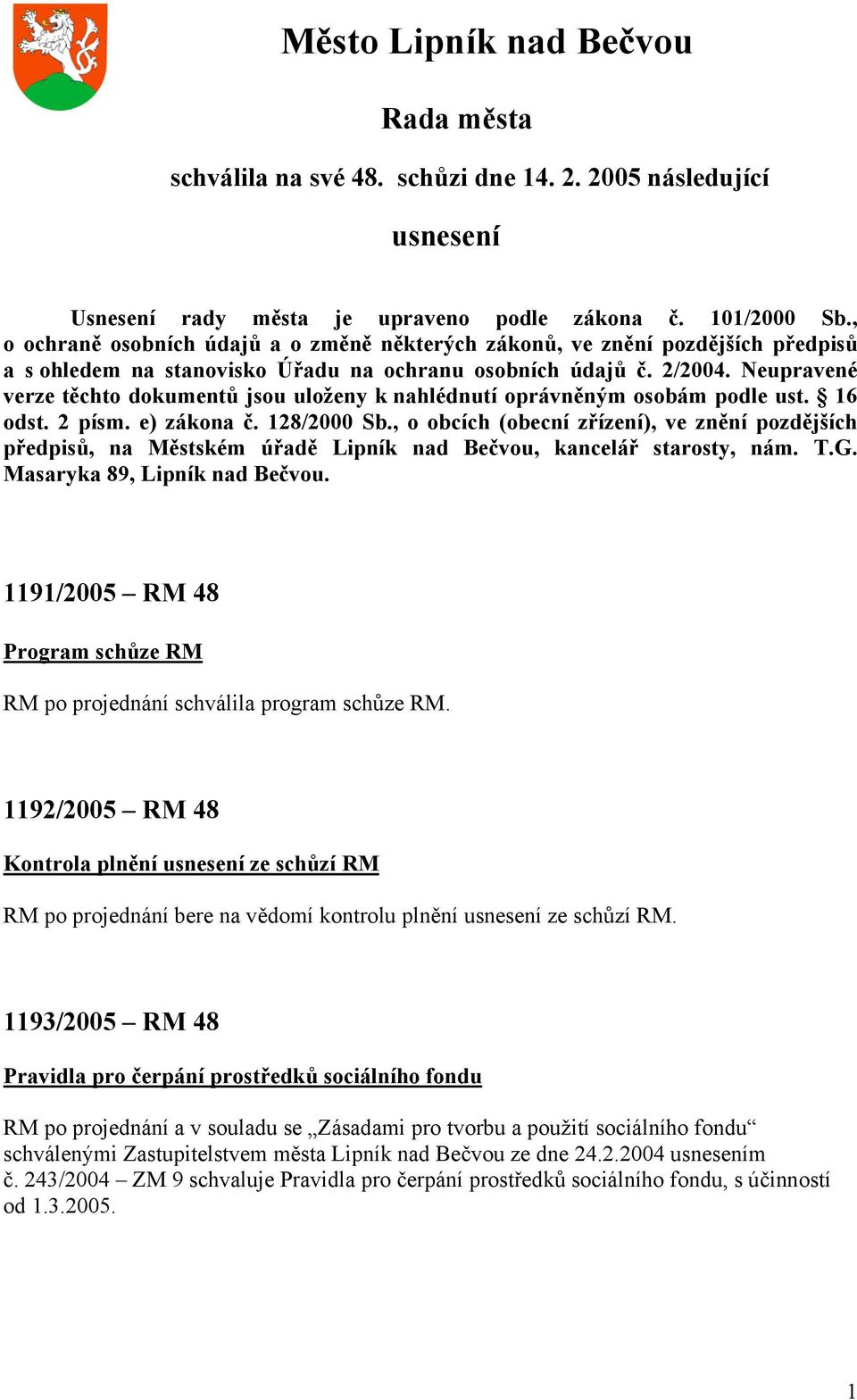 Neupravené verze těchto dokumentů jsou uloženy k nahlédnutí oprávněným osobám podle ust. 16 odst. 2 písm. e) zákona č. 128/2000 Sb.
