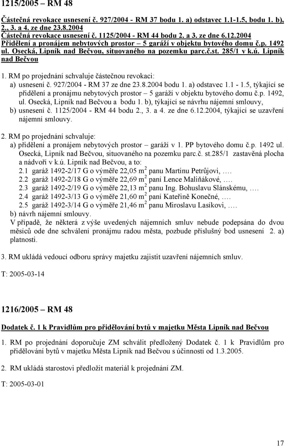 RM po projednání schvaluje částečnou revokaci: a) usnesení č. 927/2004 - RM 37 ze dne 23.8.2004 bodu 1. a) odstavec 1.1-1.