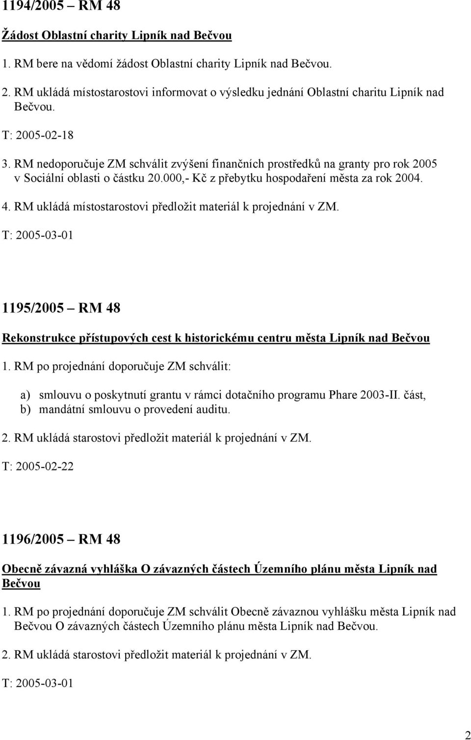 RM nedoporučuje ZM schválit zvýšení finančních prostředků na granty pro rok 2005 v Sociální oblasti o částku 20.000,- Kč z přebytku hospodaření města za rok 2004. 4.