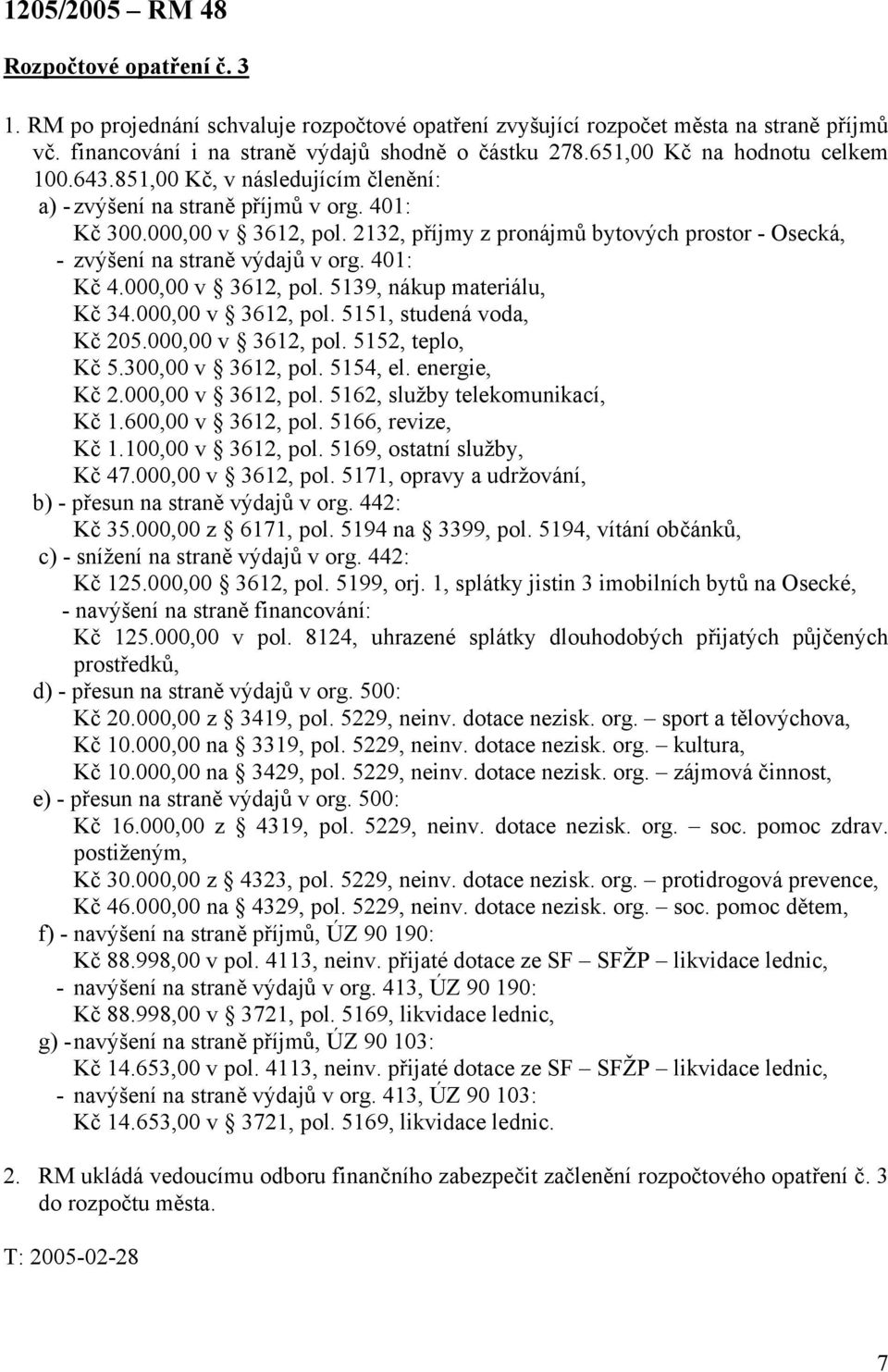 2132, příjmy z pronájmů bytových prostor - Osecká, - zvýšení na straně výdajů v org. 401: Kč 4.000,00 v 3612, pol. 5139, nákup materiálu, Kč 34.000,00 v 3612, pol. 5151, studená voda, Kč 205.