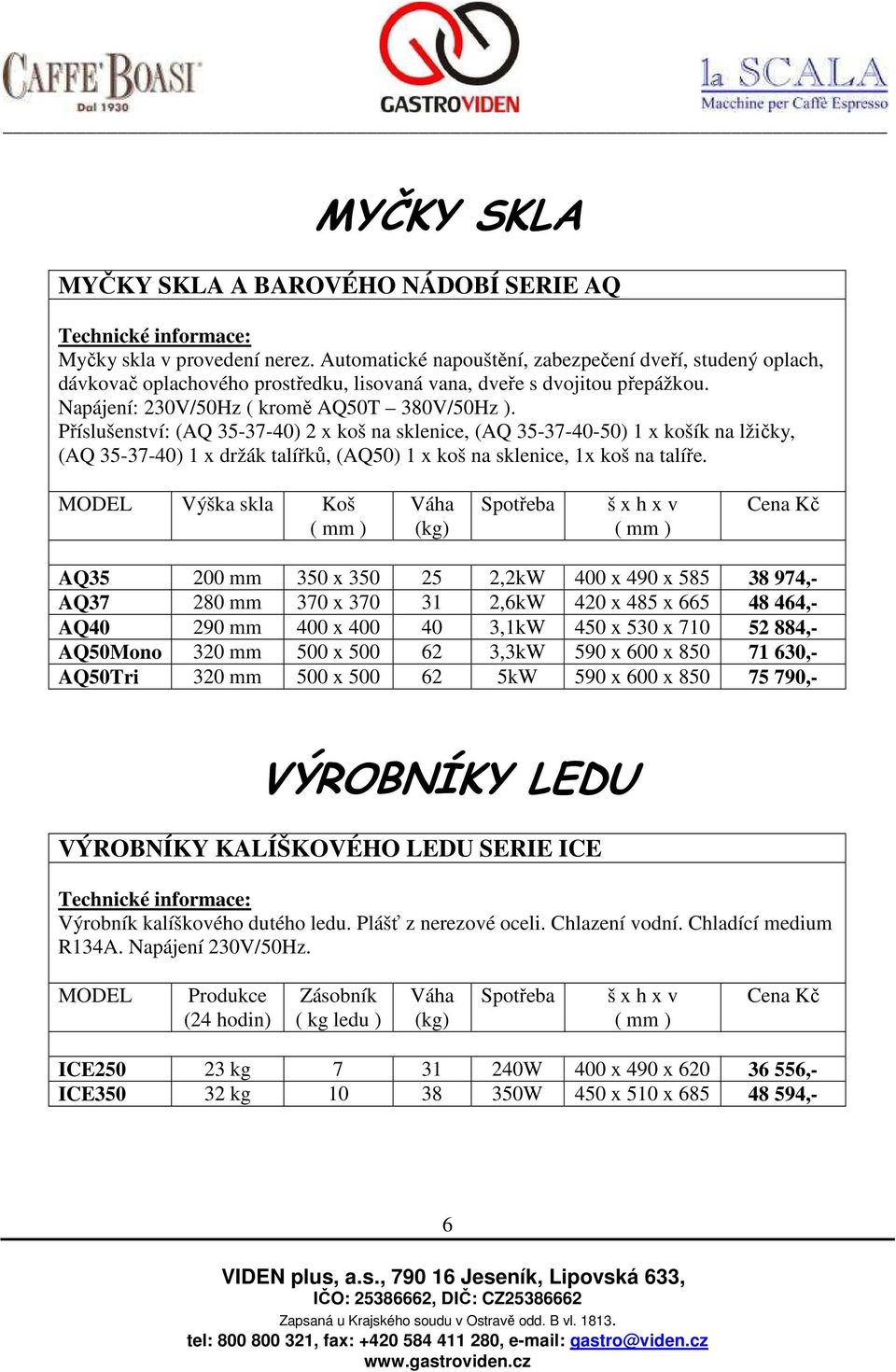 Příslušenství: (AQ 35-37-40) 2 x koš na sklenice, (AQ 35-37-40-50) 1 x košík na lžičky, (AQ 35-37-40) 1 x držák talířků, (AQ50) 1 x koš na sklenice, 1x koš na talíře.