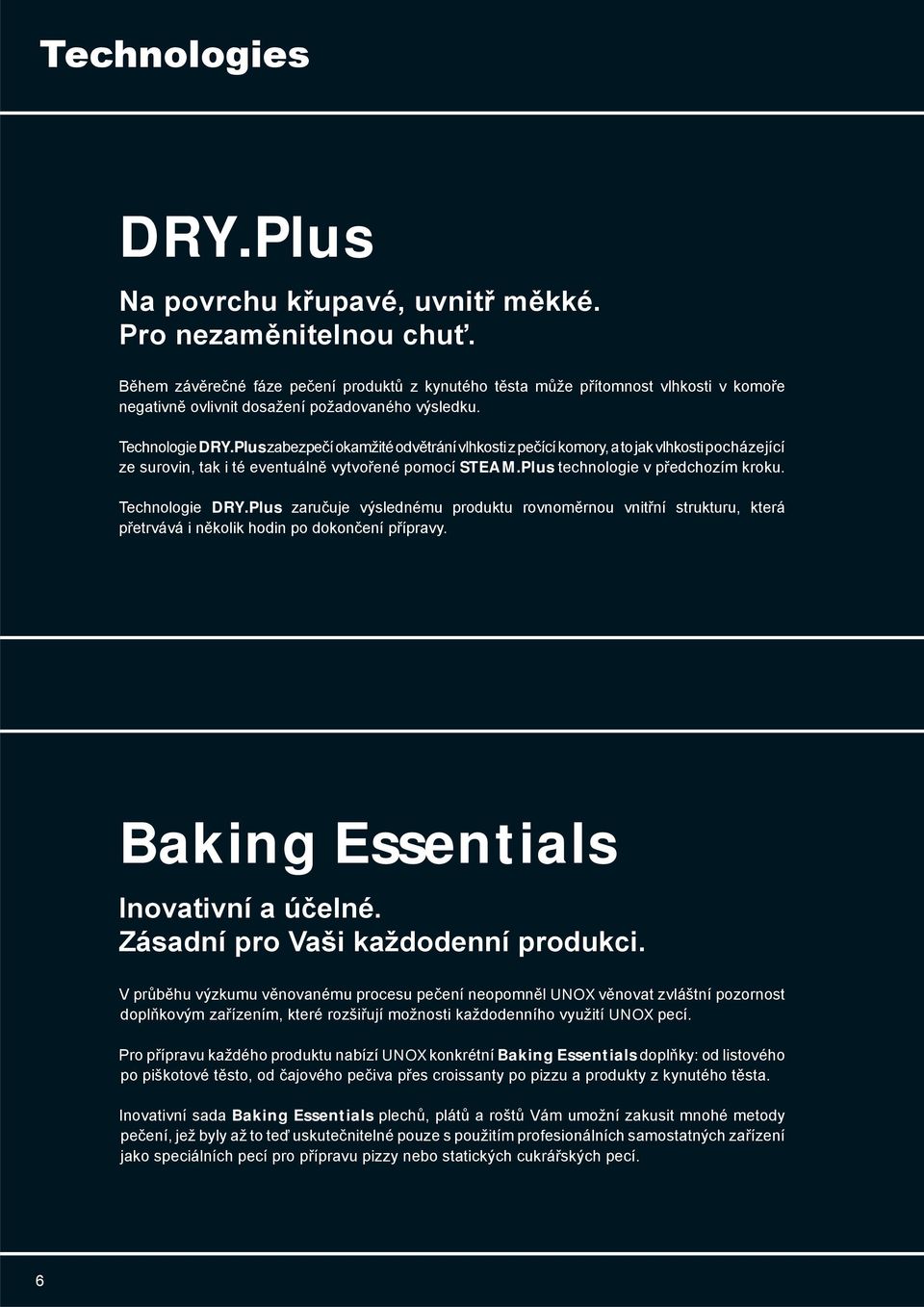 Plus zabezpečí okamžité odvětrání vlhkosti z pečící komory, a to jak vlhkosti pocházející ze surovin, tak i té eventuálně vytvořené pomocí STEAM.Plus technologie v předchozím kroku. Technologie DRY.