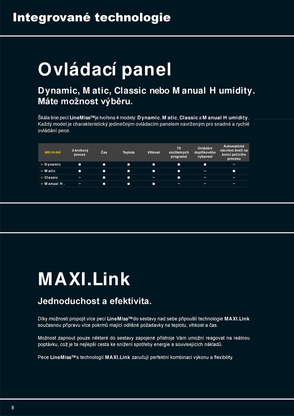 SROVNÁNÍ Dynamic 3-krokový proces Čas Teplota Vlhkost 70 uložitelných programů Ovládání doplňkového vybavení Automatické otevření dveří na konci pečícího procesu Matic Classic Manual H. MAXI.