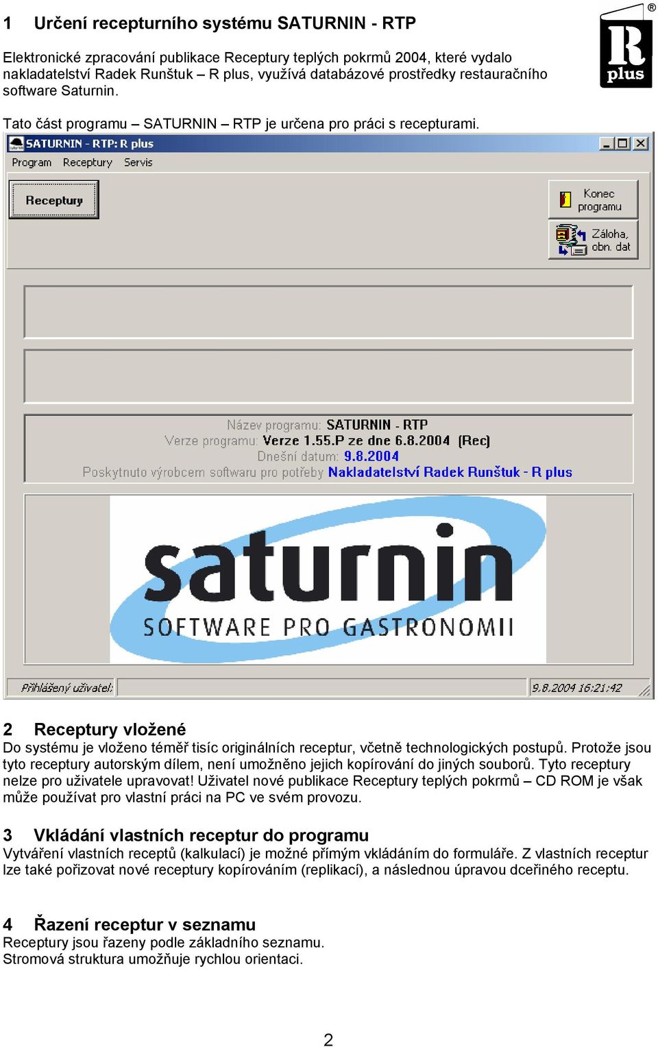 2 Receptury vložené Do systému je vloženo téměř tisíc originálních receptur, včetně technologických postupů.