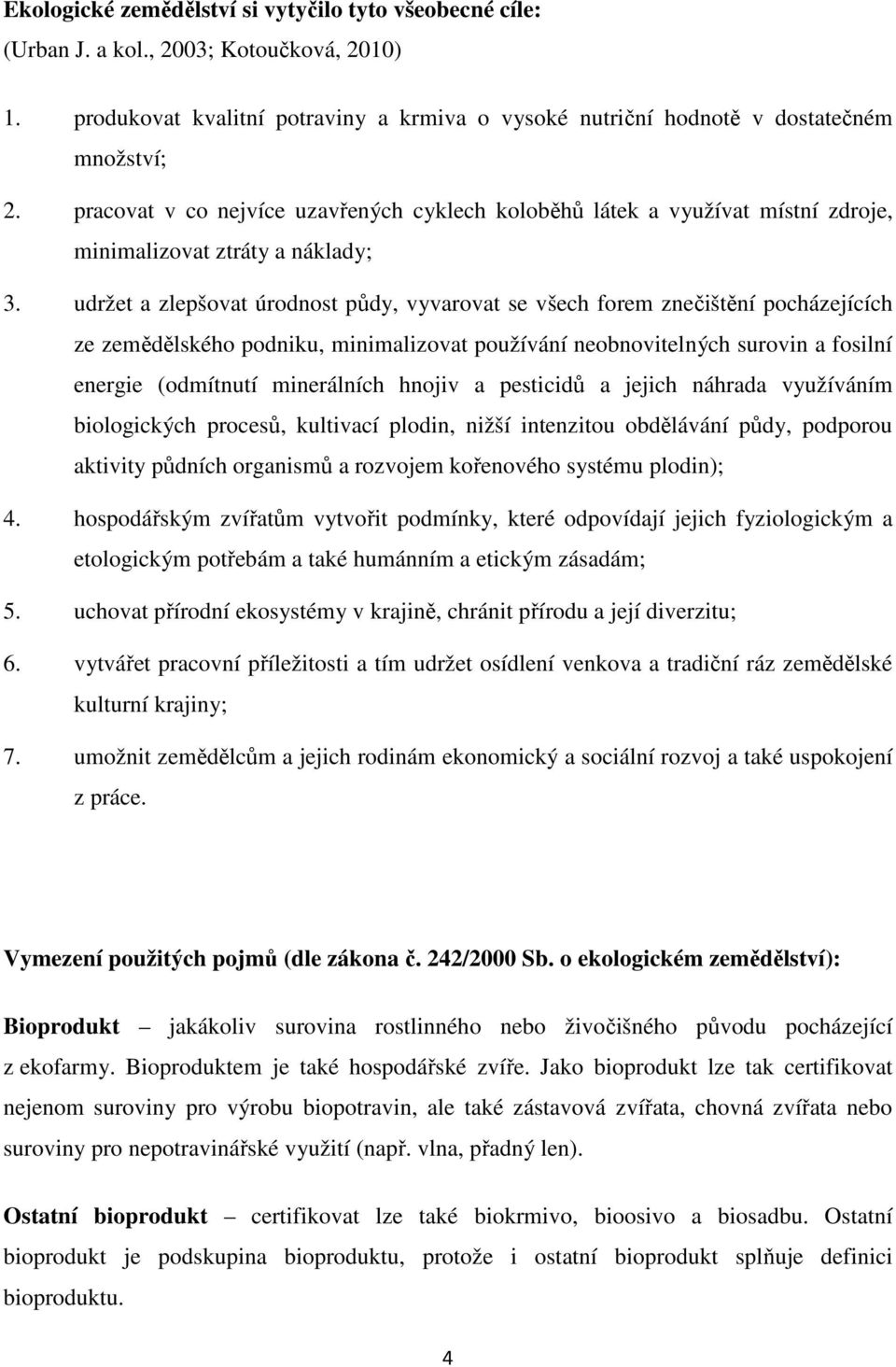 udržet a zlepšovat úrodnost půdy, vyvarovat se všech forem znečištění pocházejících ze zemědělského podniku, minimalizovat používání neobnovitelných surovin a fosilní energie (odmítnutí minerálních
