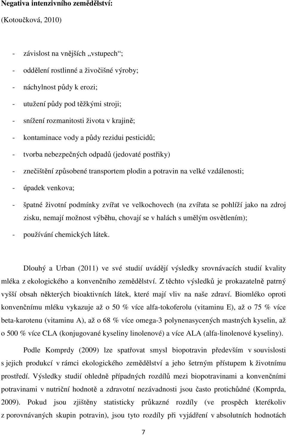 vzdálenosti; - úpadek venkova; - špatné životní podmínky zvířat ve velkochovech (na zvířata se pohlíží jako na zdroj zisku, nemají možnost výběhu, chovají se v halách s umělým osvětlením); -