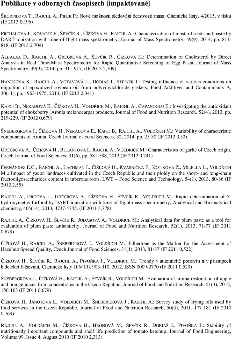 811-818, (IF 2013 2,709) ALBALAA D., RAJCHL A., GRÉGROVÁ A., ŠEVČÍK R., ČÍŽKOVÁ H.