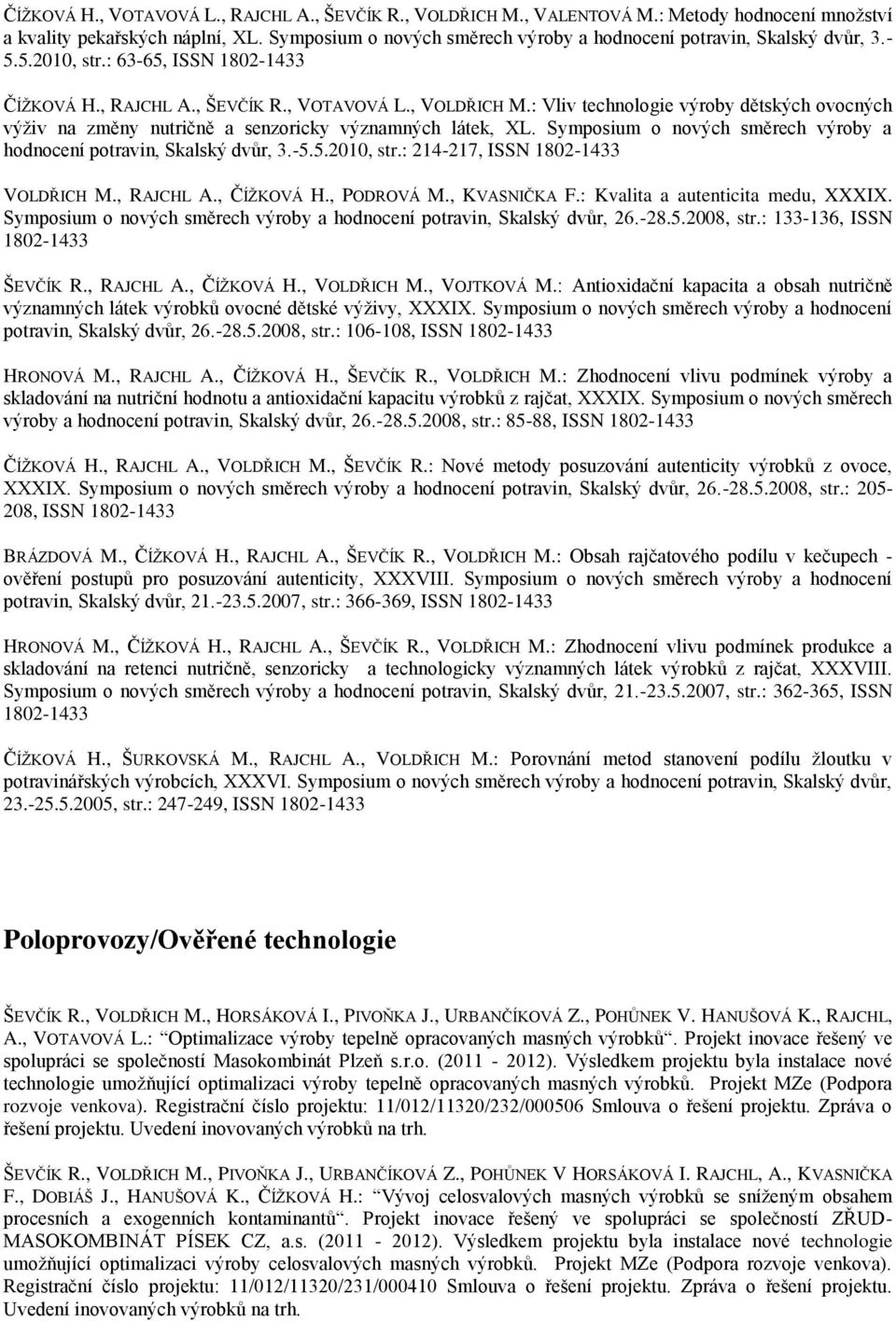 : Vliv technologie výroby dětských ovocných výživ na změny nutričně a senzoricky významných látek, XL. Symposium o nových směrech výroby a hodnocení potravin, Skalský dvůr, 3.-5.5.2010, str.