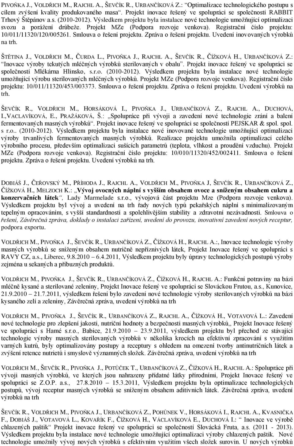 Projekt MZe (Podpora rozvoje venkova). Registrační číslo projektu: 10/011/11320/120/005261. Smlouva o řešení projektu. Zpráva o řešení projektu. Uvedení inovovaných výrobků na trh. ŠTĚTINA J.