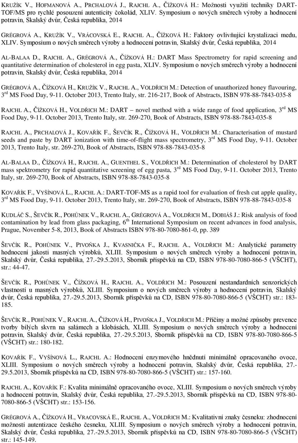Symposium o nových směrech výroby a hodnocení potravin, Skalský dvůr, Česká republika, 2014 AL-BALAA D., RAJCHL A., GRÉGROVÁ A., ČÍŽKOVÁ H.