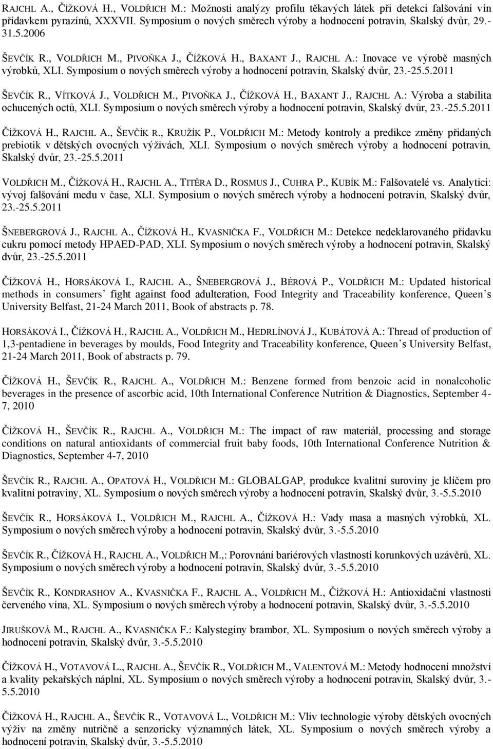 Symposium o nových směrech výroby a hodnocení potravin, Skalský dvůr, 23.-25.5.2011 ŠEVČÍK R., VÍTKOVÁ J., VOLDŘICH M., PIVOŇKA J., ČÍŽKOVÁ H., BAXANT J., RAJCHL A.