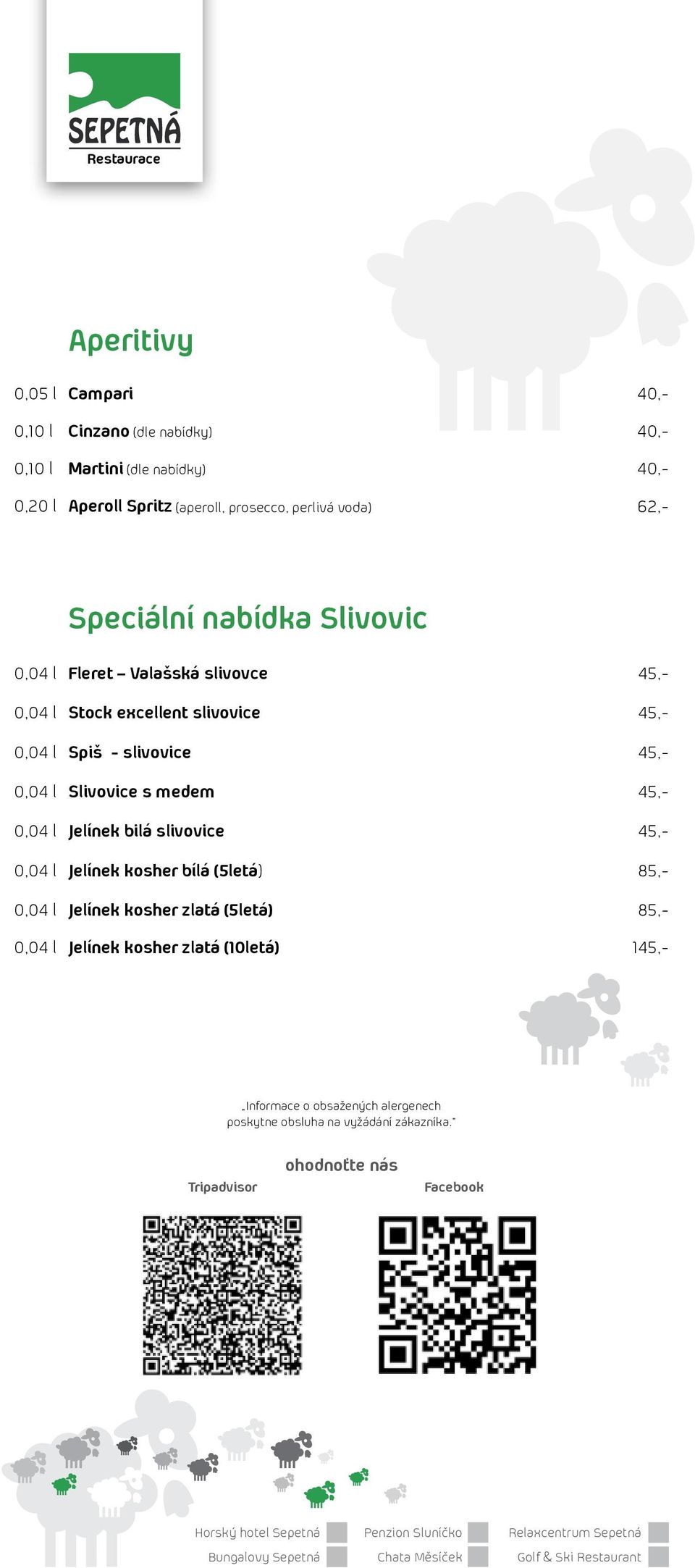 excellent slivovice 45,- 0,04 l Spiš - slivovice 45,- 0,04 l Slivovice s medem 45,- 0,04 l Jelínek bilá slivovice 45,-
