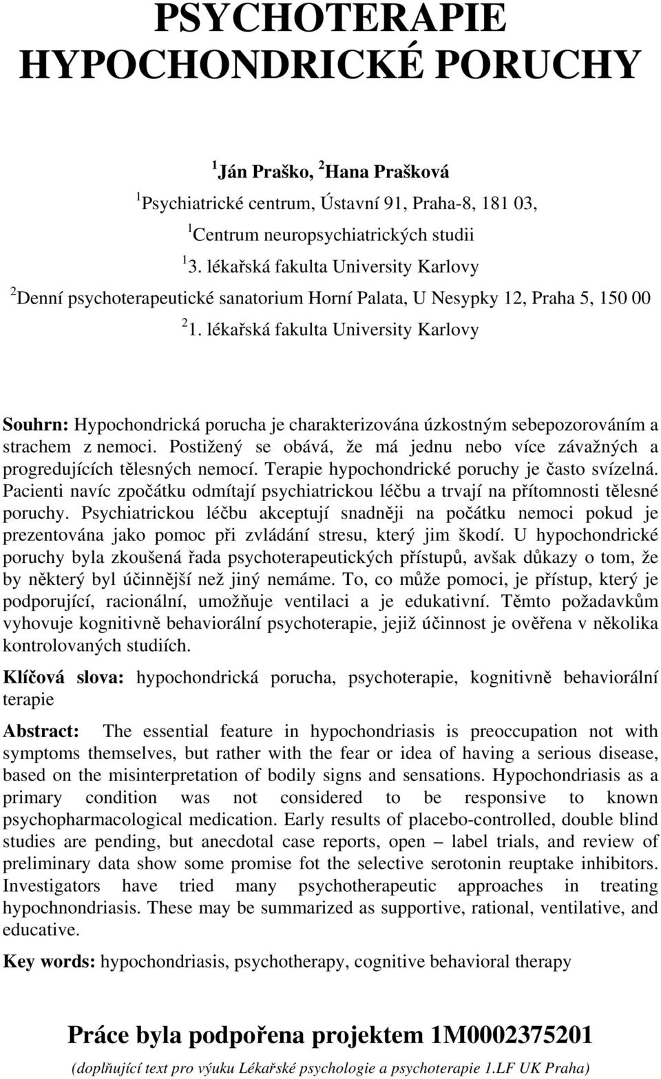 lékařská fakulta University Karlovy Souhrn: Hypochondrická porucha je charakterizována úzkostným sebepozorováním a strachem z nemoci.