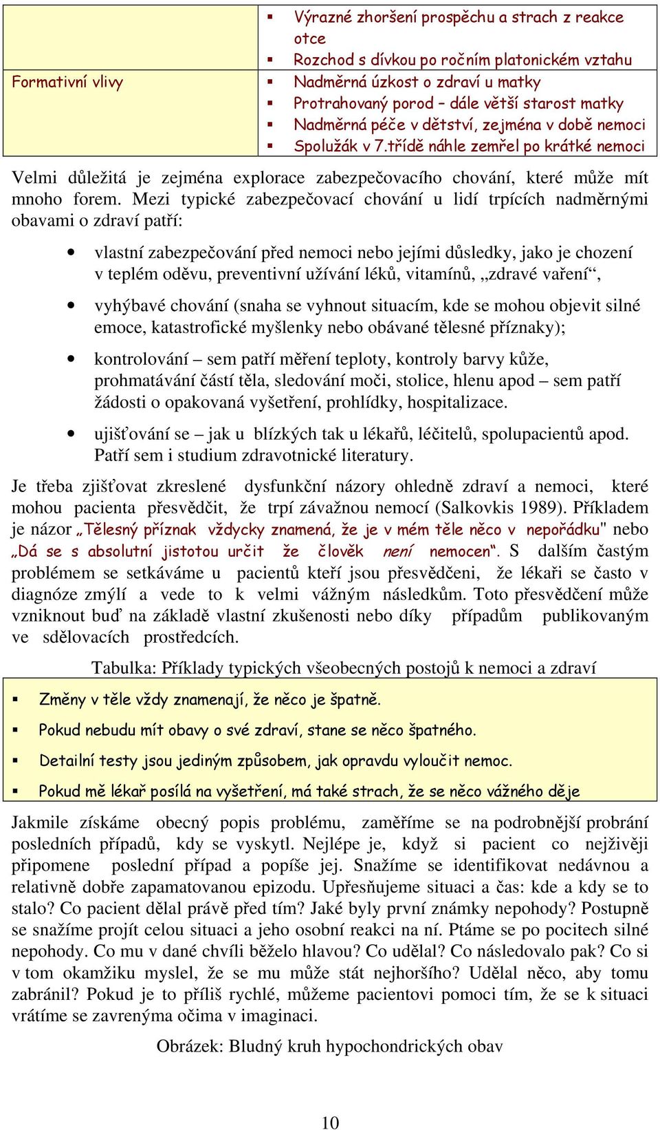 Mezi typické zabezpečovací chování u lidí trpících nadměrnými obavami o zdraví patří: vlastní zabezpečování před nemoci nebo jejími důsledky, jako je chození v teplém oděvu, preventivní užívání léků,