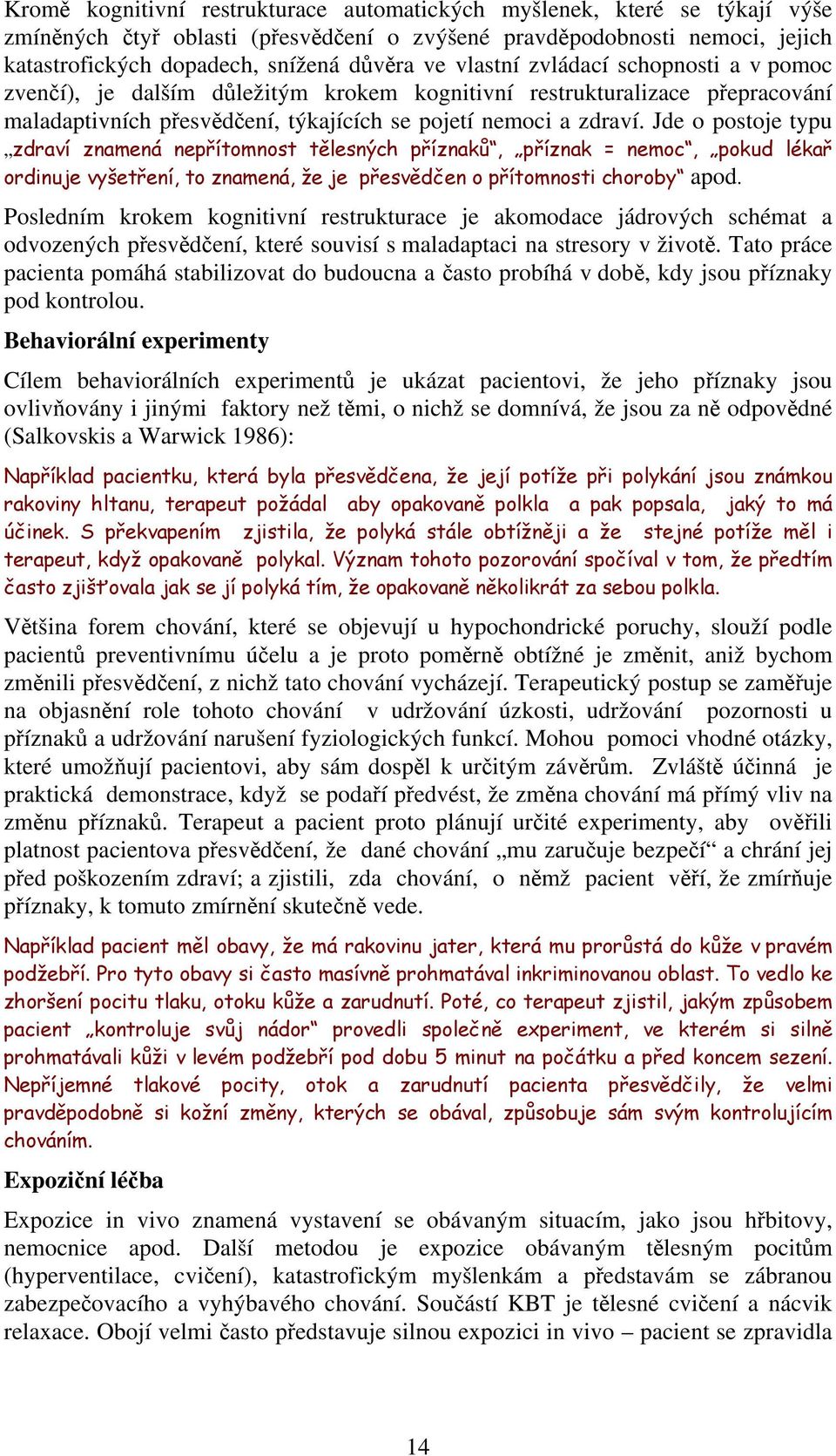 Jde o postoje typu zdraví znamená nepřítomnost tělesných příznaků, příznak = nemoc, pokud lékař ordinuje vyšetření, to znamená, že je přesvědčen o přítomnosti choroby apod.