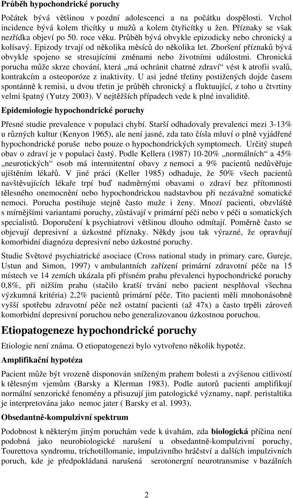 Zhoršení příznaků bývá obvykle spojeno se stresujícími změnami nebo životními událostmi.