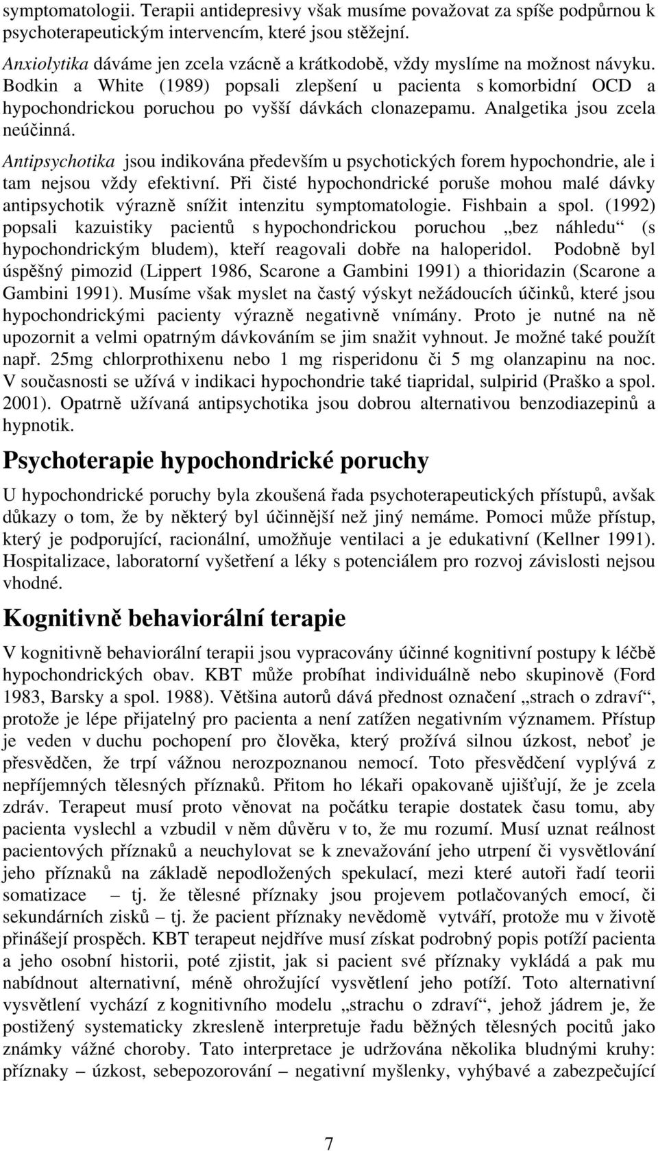 Bodkin a White (1989) popsali zlepšení u pacienta s komorbidní OCD a hypochondrickou poruchou po vyšší dávkách clonazepamu. Analgetika jsou zcela neúčinná.