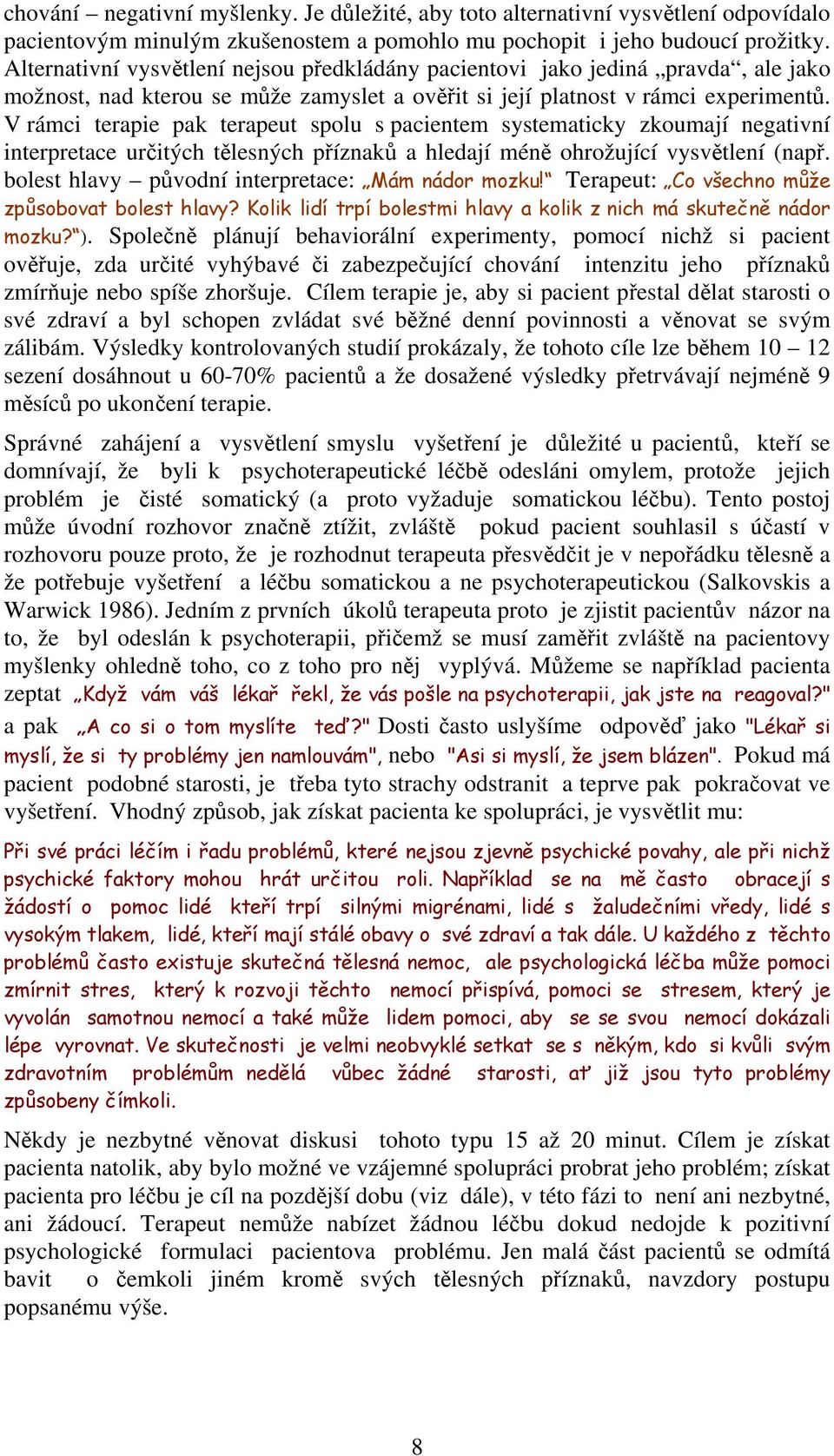 V rámci terapie pak terapeut spolu s pacientem systematicky zkoumají negativní interpretace určitých tělesných příznaků a hledají méně ohrožující vysvětlení (např.