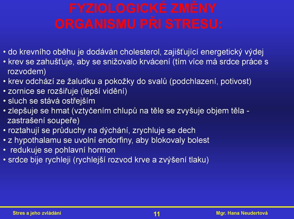 ostřejším zlepšuje se hmat (vztyčením chlupů na těle se zvyšuje objem těla - zastrašení soupeře) roztahují se průduchy na dýchání, zrychluje se dech z