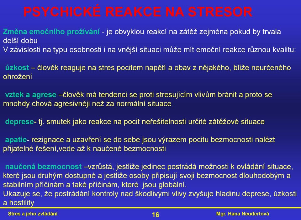 agresivněji neţ za normální situace deprese- tj.