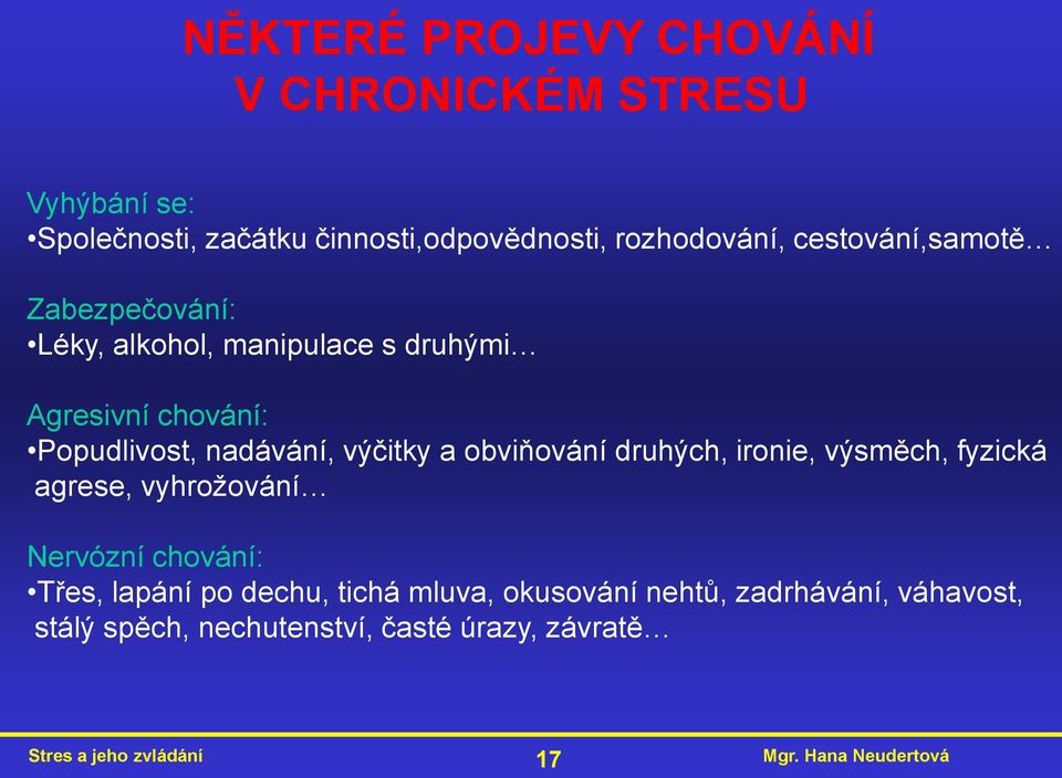 výčitky a obviňování druhých, ironie, výsměch, fyzická agrese, vyhroţování Nervózní chování: Třes, lapání po dechu,