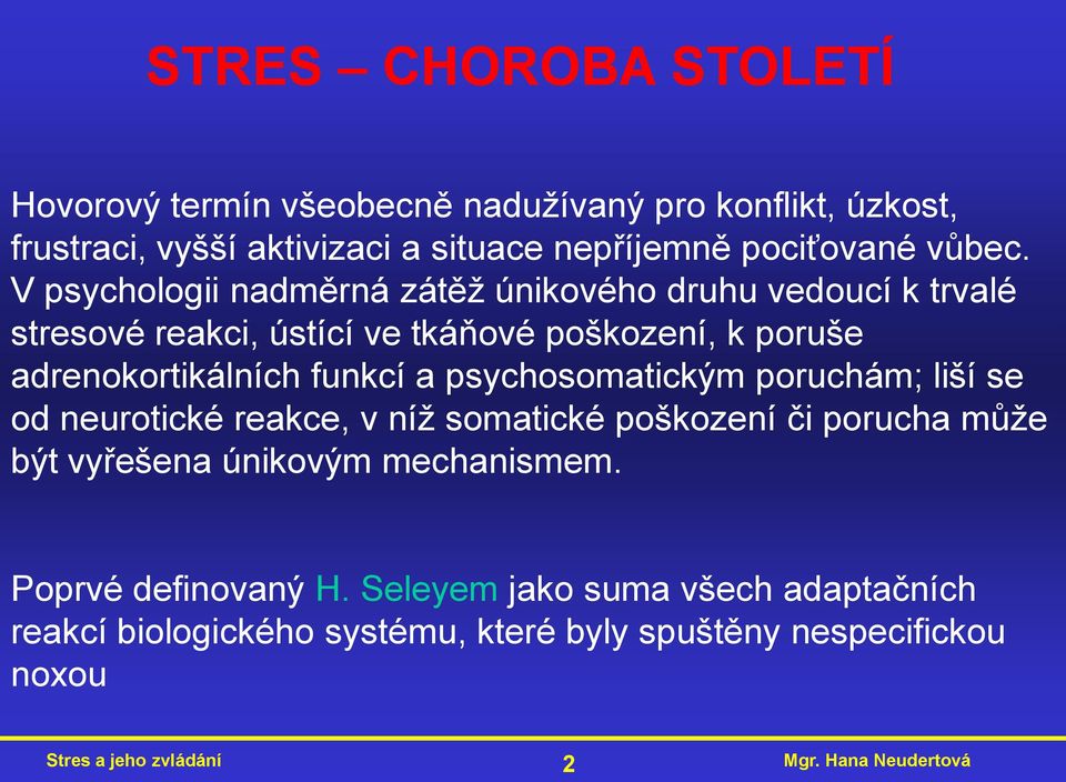 V psychologii nadměrná zátěţ únikového druhu vedoucí k trvalé stresové reakci, ústící ve tkáňové poškození, k poruše adrenokortikálních funkcí