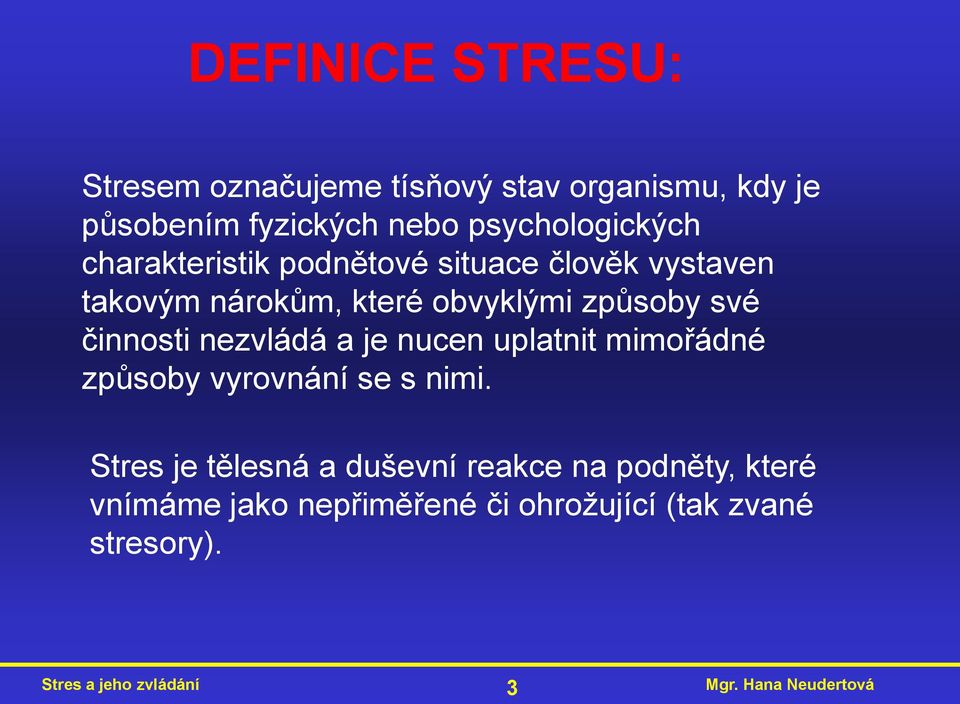 způsoby své činnosti nezvládá a je nucen uplatnit mimořádné způsoby vyrovnání se s nimi.