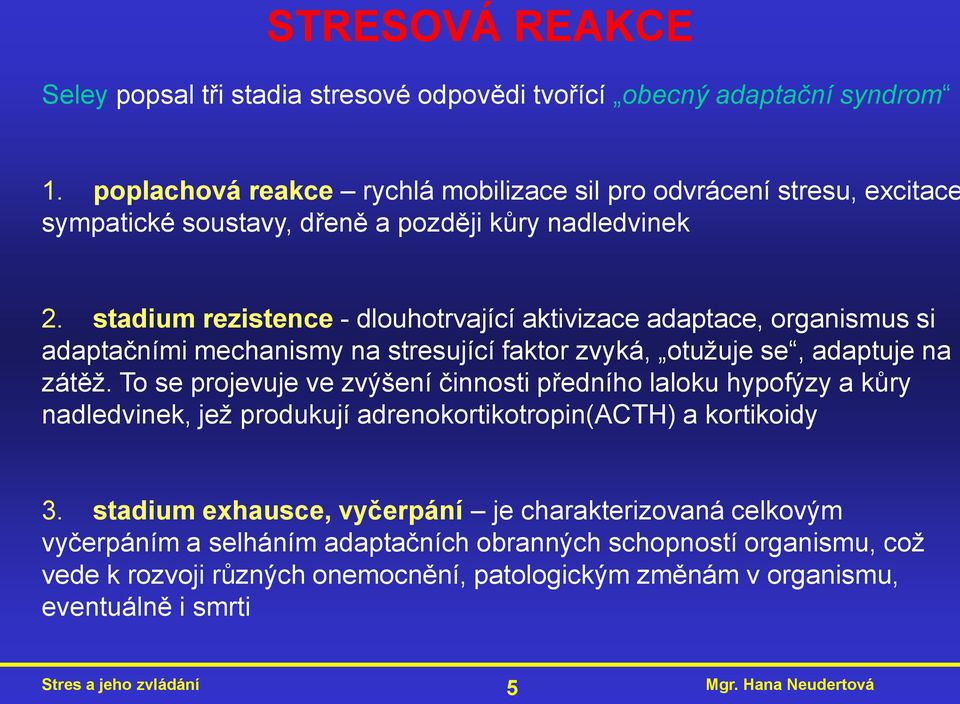 stadium rezistence - dlouhotrvající aktivizace adaptace, organismus si adaptačními mechanismy na stresující faktor zvyká, otuţuje se, adaptuje na zátěţ.