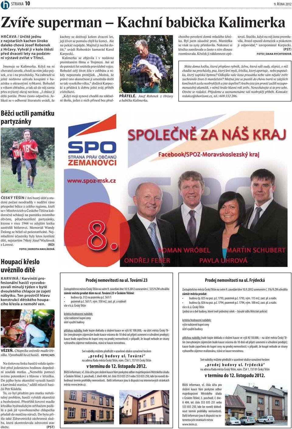Na zahradě si ještě nedávno užívala koupání v bazénku s okrasnými rybkami. Bohužel s věkem chřadne, a tak už do něj sama přes zvýšený okraj nevleze. I chůze jí dělá potíže. Proto často odpočívá.