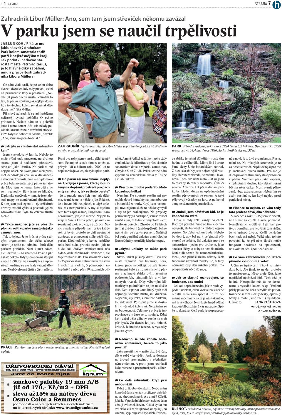 On sám však tvrdí, že po celou dobu dvaceti dvou let, kdy tady působí, vsází na přirozenost flory a prostředí. Nechci jít proti duchu místa.