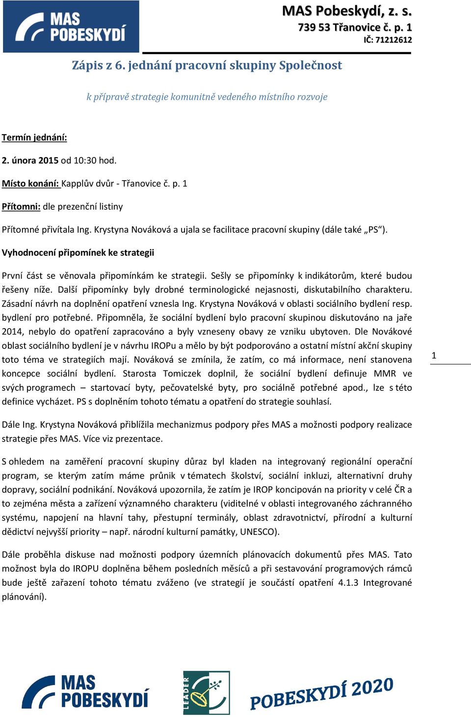 Krystyna Nováková a ujala se facilitace pracovní skupiny (dále také PS ). Vyhodnocení připomínek ke strategii První část se věnovala připomínkám ke strategii.