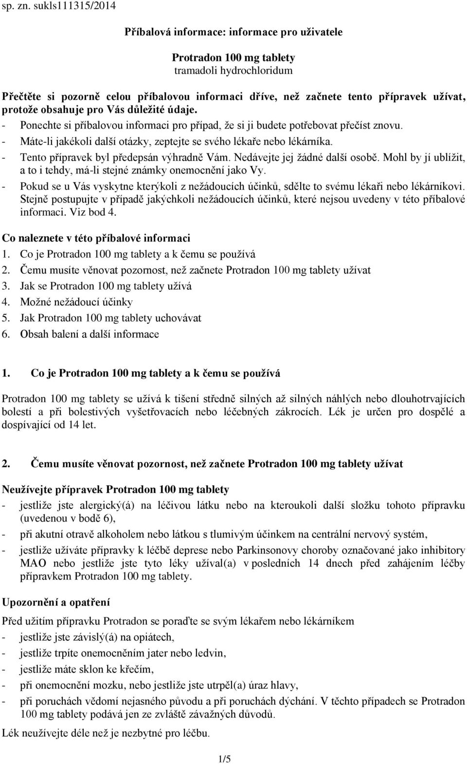 užívat, protože obsahuje pro Vás důležité údaje. - Ponechte si příbalovou informaci pro případ, že si ji budete potřebovat přečíst znovu.