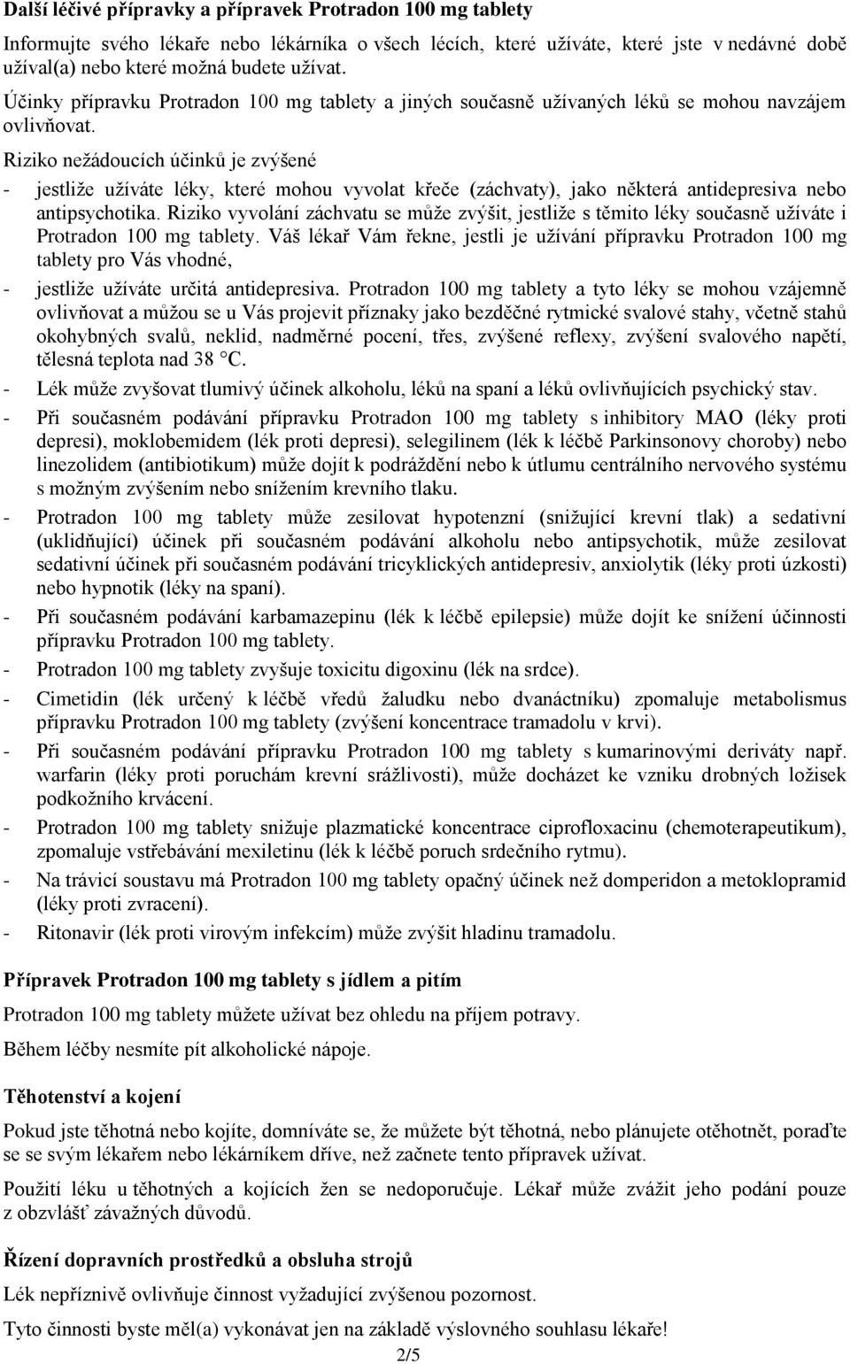 Riziko nežádoucích účinků je zvýšené - jestliže užíváte léky, které mohou vyvolat křeče (záchvaty), jako některá antidepresiva nebo antipsychotika.