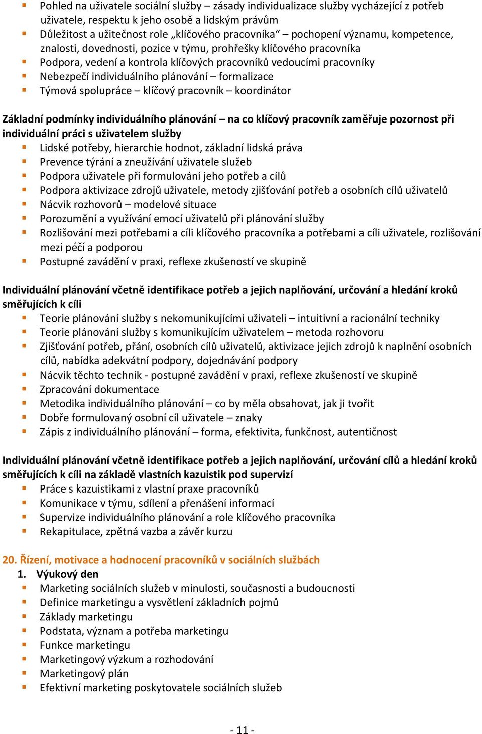 formalizace Týmová spolupráce klíčový pracovník koordinátor Základní podmínky individuálního plánování na co klíčový pracovník zaměřuje pozornost při individuální práci s uživatelem služby Lidské